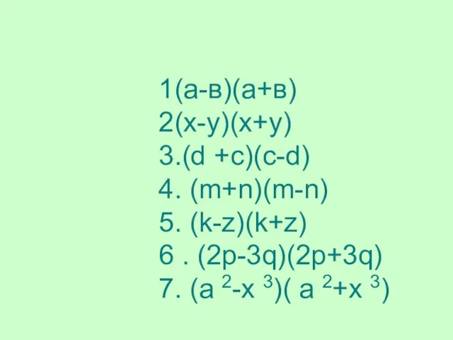 1(а-в)(а+в) 2(х-у)(х+у) 3.(d +c)(c-d) 4. (m+n)(m-n) 5. (k-z)(k+z) 6 . (2p-3q)(2p+3q) 7.
