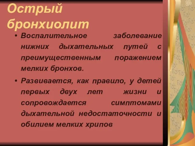 Острый бронхиолит Воспалительное заболевание нижних дыхательных путей с преимущественным поражением мелких бронхов.