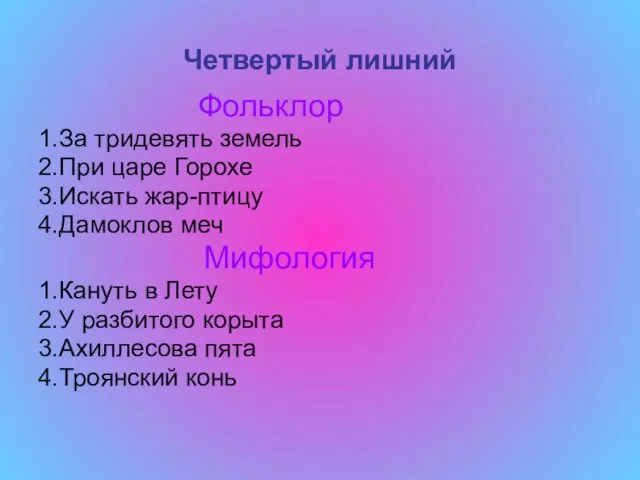 Четвертый лишний Фольклор 1.За тридевять земель 2.При царе Горохе 3.Искать жар-птицу 4.Дамоклов