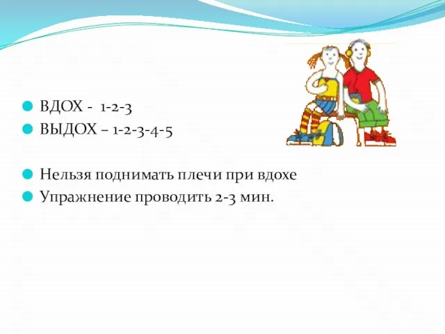 ВДОХ - 1-2-3 ВЫДОХ – 1-2-3-4-5 Нельзя поднимать плечи при вдохе Упражнение проводить 2-3 мин.