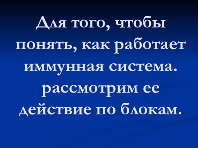 Для того, чтобы понять, как работает иммунная система. рассмотрим ее действие по блокам.