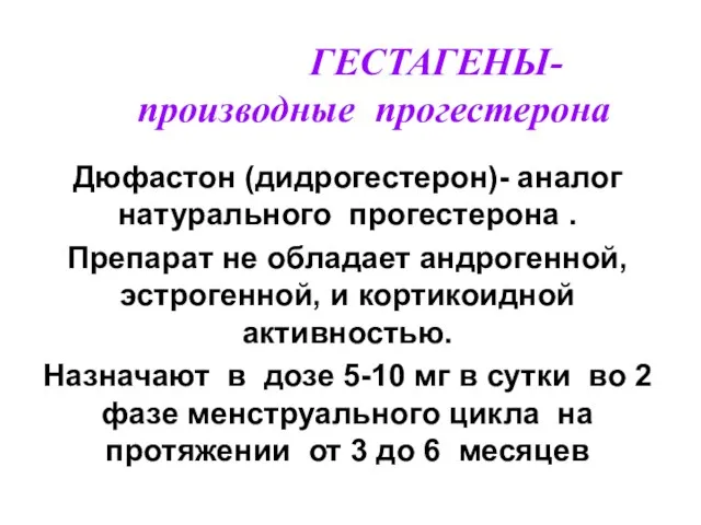 ГЕСТАГЕНЫ- производные прогестерона Дюфастон (дидрогестерон)- аналог натурального прогестерона . Препарат не обладает