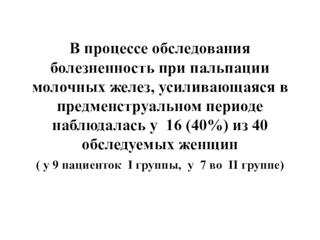 В процессе обследования болезненность при пальпации молочных желез, усиливающаяся в предменструальном периоде