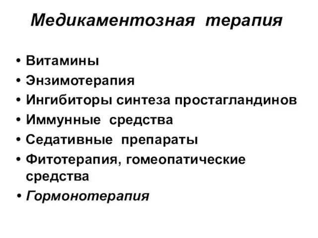 Медикаментозная терапия Витамины Энзимотерапия Ингибиторы синтеза простагландинов Иммунные средства Седативные препараты Фитотерапия, гомеопатические средства Гормонотерапия