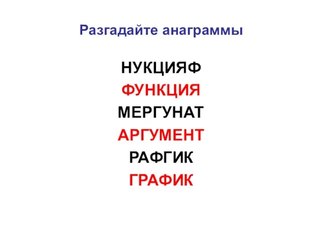 Разгадайте анаграммы НУКЦИЯФ ФУНКЦИЯ МЕРГУНАТ АРГУМЕНТ РАФГИК ГРАФИК