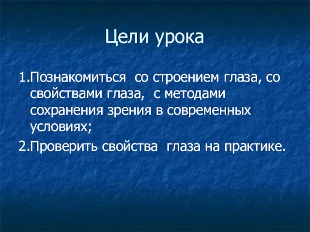 Цели урока 1.Познакомиться со строением глаза, со свойствами глаза, с методами сохранения