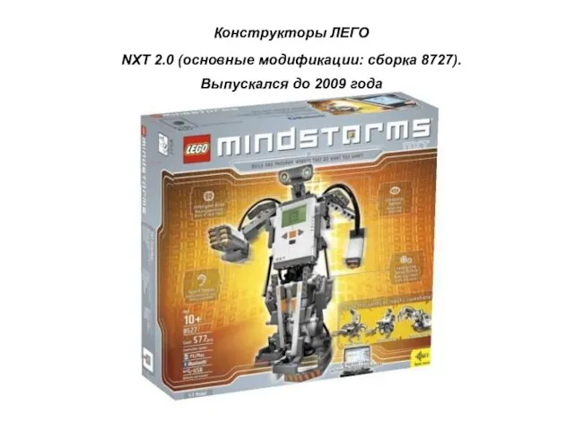 Конструкторы ЛЕГО NXT 2.0 (основные модификации: сборка 8727). Выпускался до 2009 года