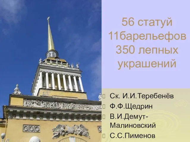 56 статуй 11барельефов 350 лепных украшений Ск. И.И.Теребенёв Ф.Ф.Щедрин В.И.Демут-Малиновский С.С.Пименов