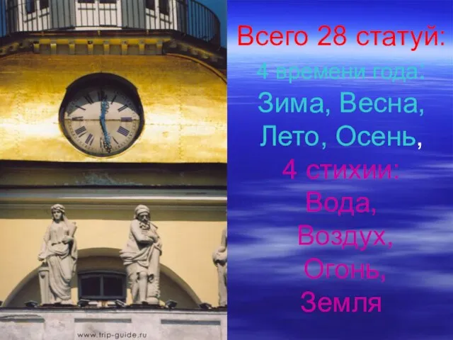 Всего 28 статуй: 4 времени года: Зима, Весна, Лето, Осень, 4 стихии: Вода, Воздух, Огонь, Земля