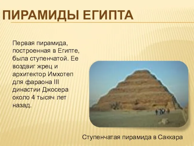 ПИРАМИДЫ ЕГИПТА Ступенчатая пирамида в Саккара Первая пирамида, построенная в Египте, была