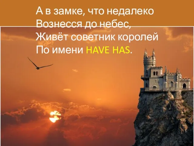 А в замке, что недалеко Вознесся до небес, Живёт советник королей По имени HAVE HAS.