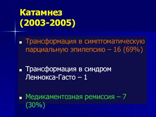 Катамнез (2003-2005) Трансформация в симптоматическую парциальную эпилепсию – 16 (69%) Трансформация в