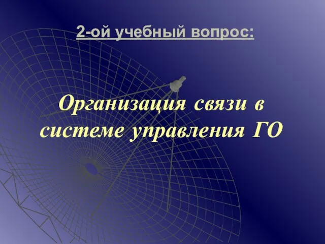 2-ой учебный вопрос: Организация связи в системе управления ГО