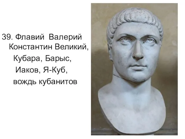 39. Флавий Валерий Константин Великий, Кубара, Барыс, Иаков, Я-Куб, вождь кубанитов