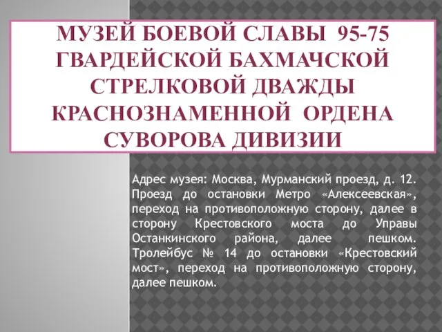 МУЗЕЙ БОЕВОЙ СЛАВЫ 95-75 ГВАРДЕЙСКОЙ БАХМАЧСКОЙ СТРЕЛКОВОЙ ДВАЖДЫ КРАСНОЗНАМЕННОЙ ОРДЕНА СУВОРОВА ДИВИЗИИ