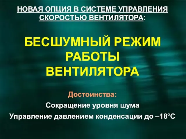 НОВАЯ ОПЦИЯ В СИСТЕМЕ УПРАВЛЕНИЯ СКОРОСТЬЮ ВЕНТИЛЯТОРА: БЕСШУМНЫЙ РЕЖИМ РАБОТЫ ВЕНТИЛЯТОРА Достоинства: