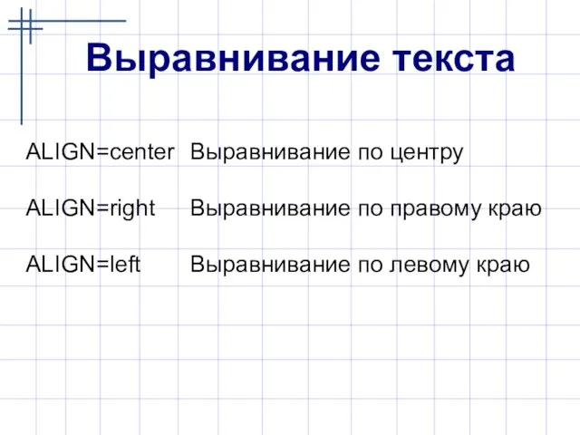 Выравнивание текста ALIGN=center Выравнивание по центру ALIGN=right Выравнивание по правому краю ALIGN=left Выравнивание по левому краю