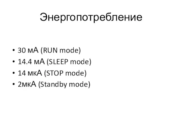 Энергопотребление 30 мА (RUN mode) 14.4 мА (SLEEP mode) 14 мкА (STOP mode) 2мкА (Standby mode)
