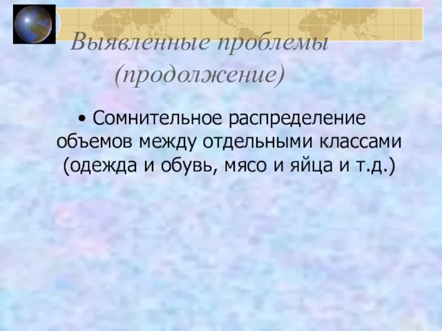 Выявленные проблемы (продолжение) Сомнительное распределение объемов между отдельными классами (одежда и обувь,