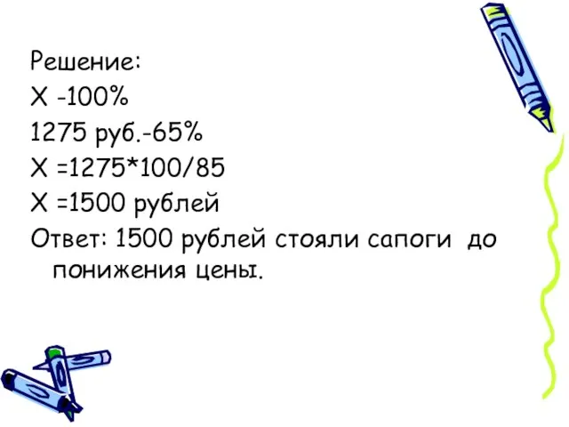 Решение: X -100% 1275 руб.-65% X =1275*100/85 X =1500 рублей Ответ: 1500