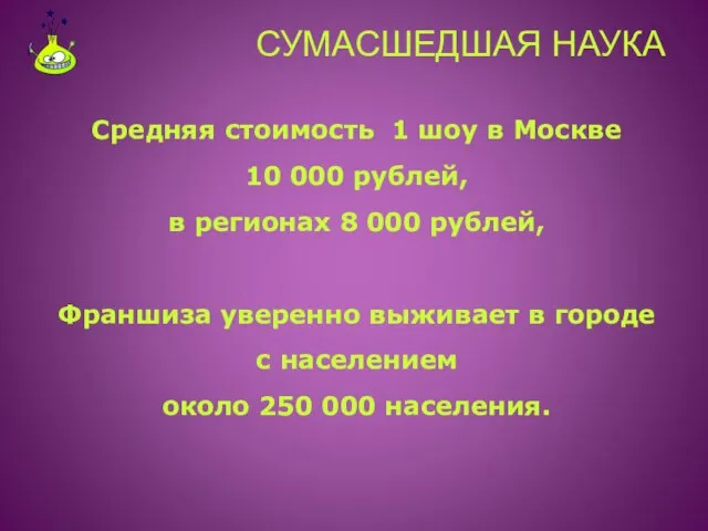 СУМАСШЕДШАЯ НАУКА Средняя стоимость 1 шоу в Москве 10 000 рублей, в