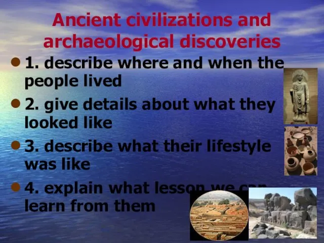 Ancient civilizations and archaeological discoveries 1. describe where and when the people