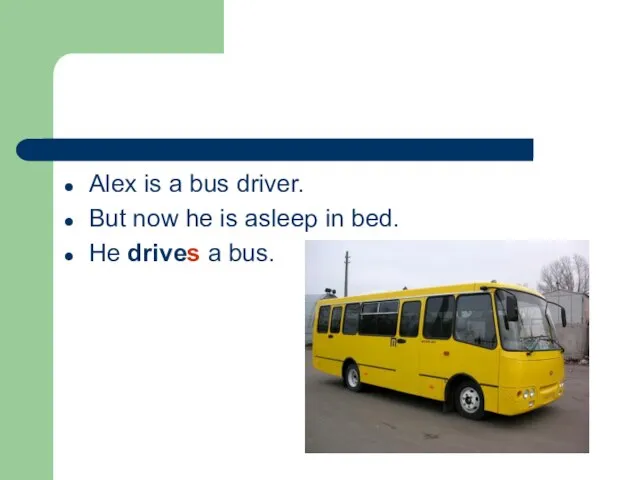 Alex is a bus driver. But now he is asleep in bed. He drives a bus.