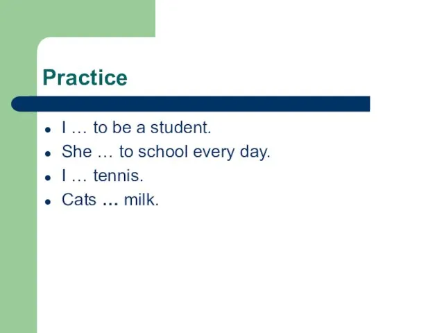 Practice I … to be a student. She … to school every