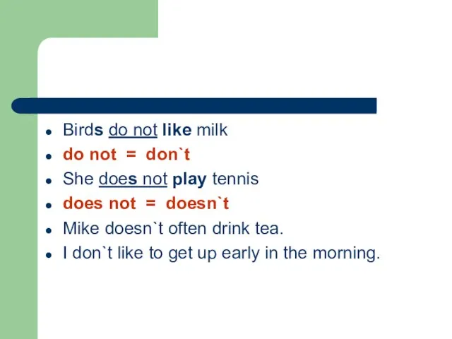 Birds do not like milk do not = don`t She does not