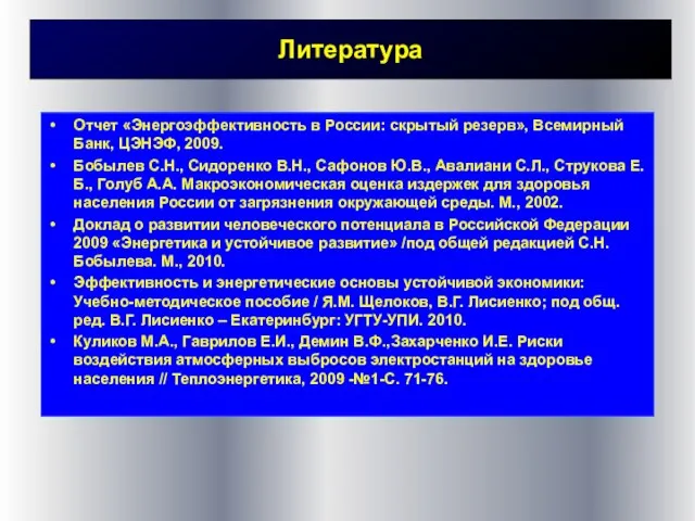 Литература Отчет «Энергоэффективность в России: скрытый резерв», Всемирный Банк, ЦЭНЭФ, 2009. Бобылев