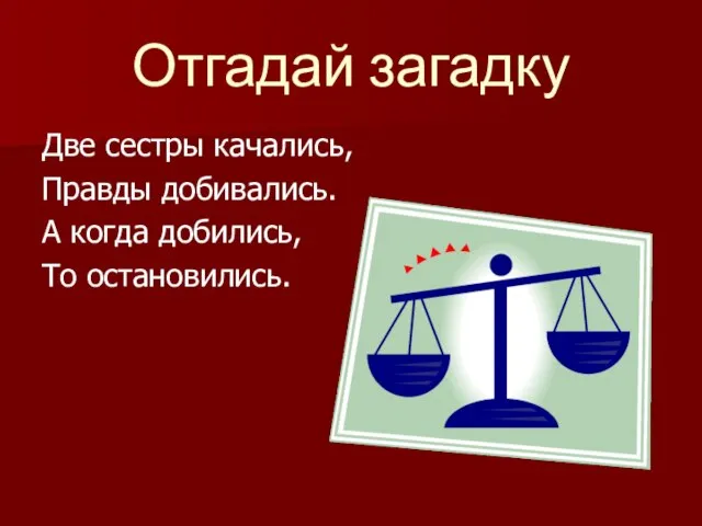 Отгадай загадку Две сестры качались, Правды добивались. А когда добились, То остановились.