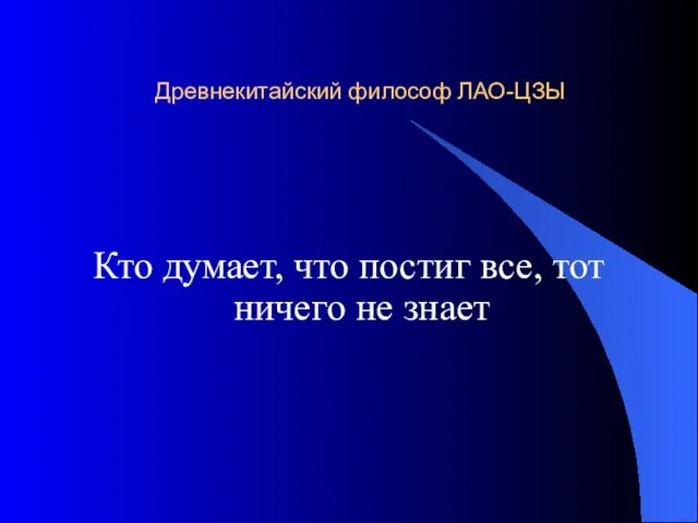 Древнекитайский философ ЛАО-ЦЗЫ Кто думает, что постиг все, тот ничего не знает