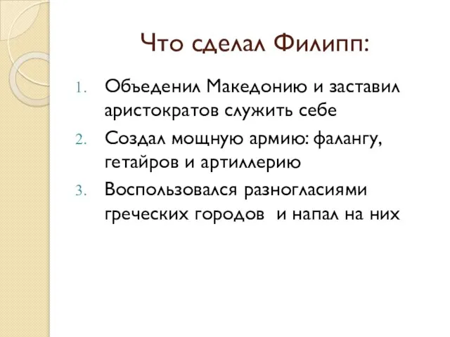 Что сделал Филипп: Объеденил Македонию и заставил аристократов служить себе Создал мощную