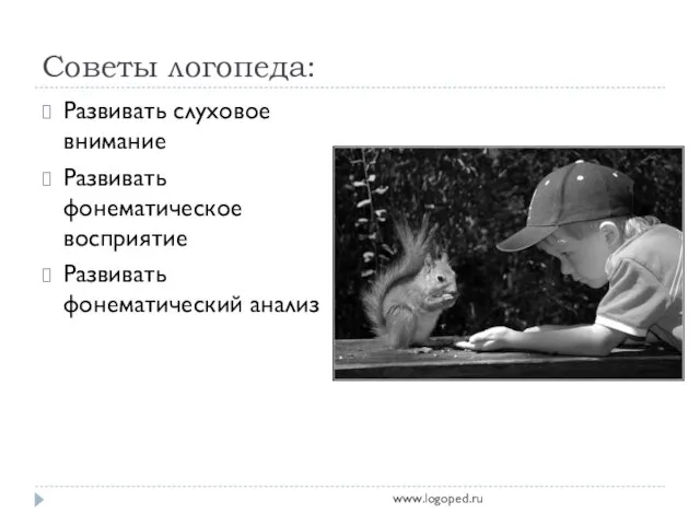 Советы логопеда: Развивать слуховое внимание Развивать фонематическое восприятие Развивать фонематический анализ www.logoped.ru