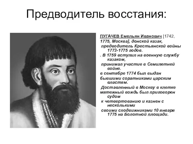 Предводитель восстания: ПУГАЧЕВ Емельян Иванович [1742, 1775, Москва], донской казак, предводитель Крестьянской