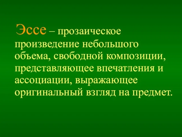 Эссе – прозаическое произведение небольшого объема, свободной композиции, представляющее впечатления и ассоциации,