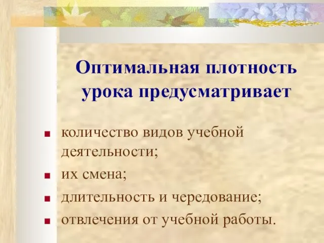 Оптимальная плотность урока предусматривает количество видов учебной деятельности; их смена; длительность и