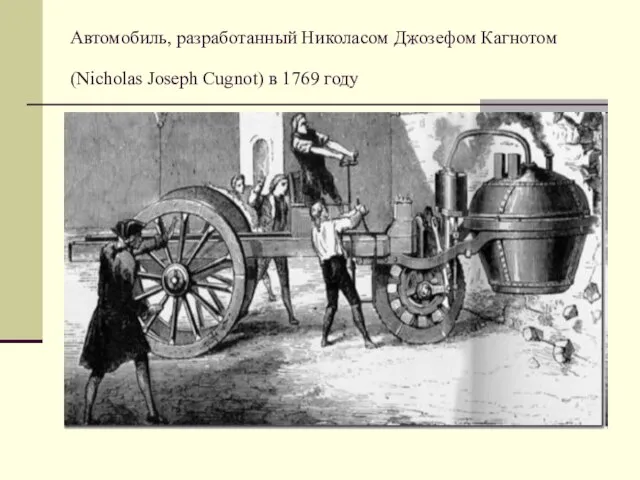 Автомобиль, разработанный Николасом Джозефом Кагнотом (Nicholas Joseph Cugnot) в 1769 году