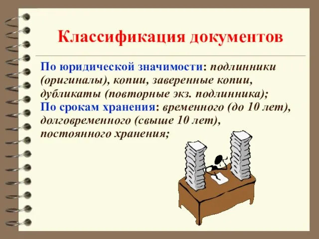 Классификация документов По юридической значимости: подлинники (оригиналы), копии, заверенные копии, дубликаты (повторные