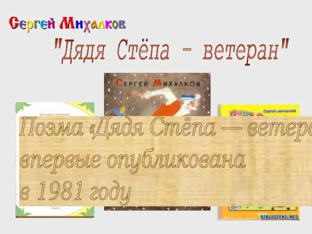 "Дядя Стёпа - ветеран" Поэма «Дядя Стёпа — ветеран» впервые опубликована в 1981 году