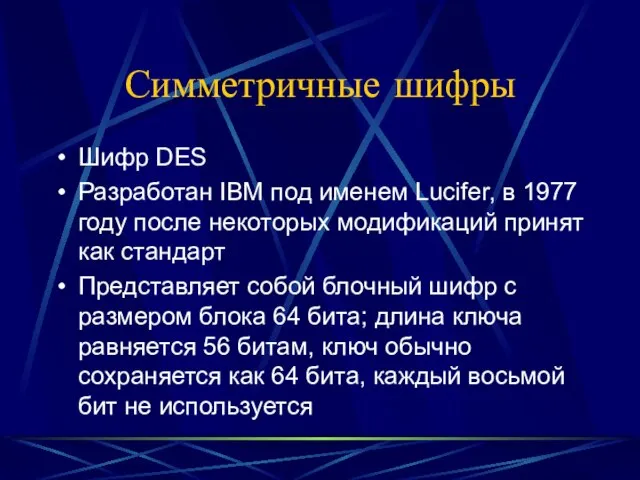 Симметричные шифры Шифр DES Разработан IBM под именем Lucifer, в 1977 году