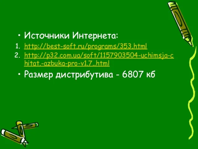 Источники Интернета: http://best-soft.ru/programs/353.html http://p32.com.ua/soft/1157903504-uchimsja-chitat.-azbuka-pro-v1.7..html Размер дистрибутива - 6807 кб