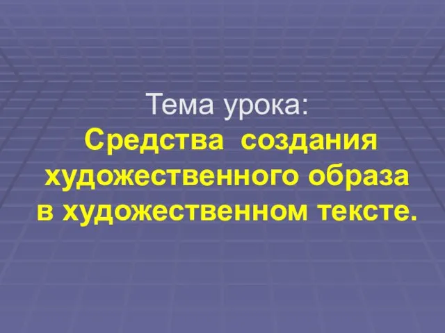 Тема урока: Средства создания художественного образа в художественном тексте.