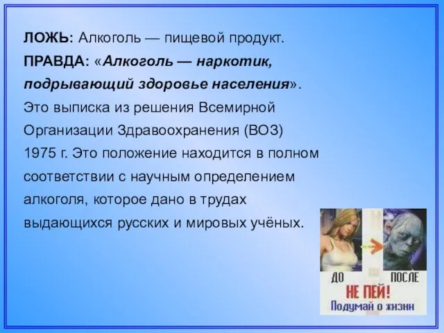 ЛОЖЬ: Алкоголь — пищевой продукт. ПРАВДА: «Алкоголь — наркотик, подрывающий здоровье населения».