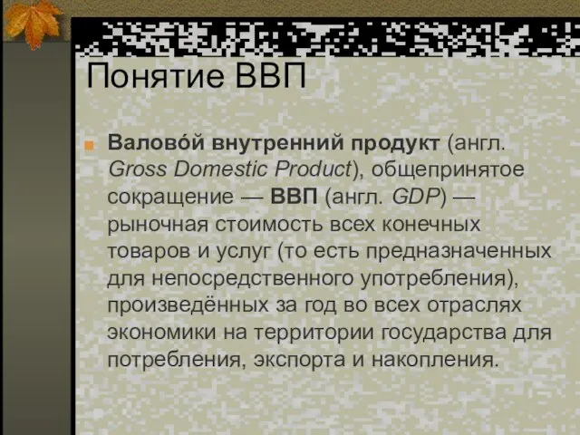 Понятие ВВП Валовóй внутренний продукт (англ. Gross Domestic Product), общепринятое сокращение —