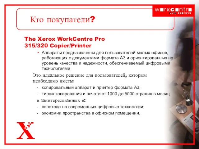 Кто покупатели? The Xerox WorkCentre Pro 315/320 Copier/Printer Аппараты предназначены для пользователей