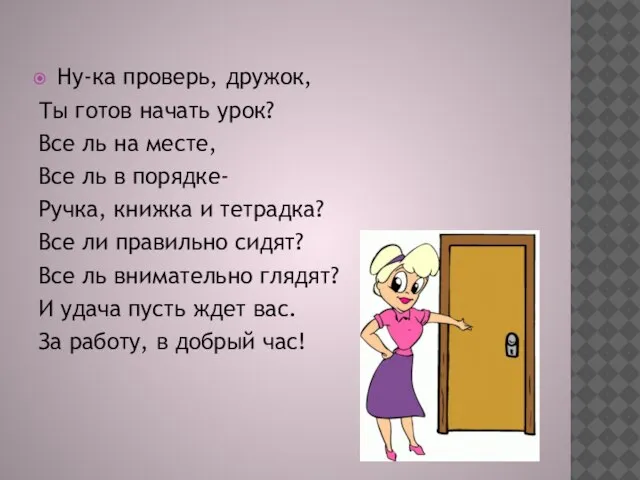 Ну-ка проверь, дружок, Ты готов начать урок? Все ль на месте, Все