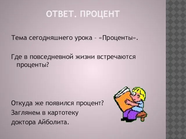 ОТВЕТ. ПРОЦЕНТ Тема сегодняшнего урока – «Проценты». Где в повседневной жизни встречаются