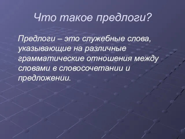 Что такое предлоги? Предлоги – это служебные слова, указывающие на различные грамматические