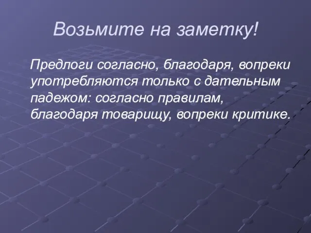 Возьмите на заметку! Предлоги согласно, благодаря, вопреки употребляются только с дательным падежом: